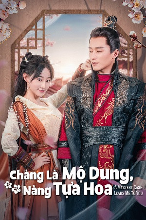 Chàng Là Mộ Dung, Nàng Tựa Hoa (A Mystery Case Leads Me To You) [2023]