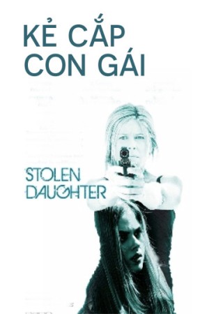 Kẻ Cắp Con Gái (Stolen Daughter) [2014]