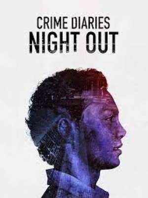 Nhật ký tội phạm: Đêm vắng (Crime Diaries: Night Out) [2018]