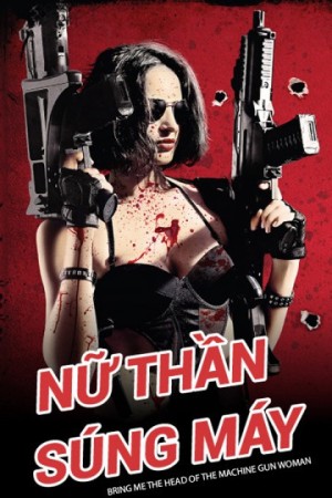 Nữ Thần Súng Máy (Bring Me the Head of the Machine Gun Woman) [2011]