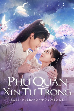 Phu Quân Xin Tự Trọng (Bossy Husband Who Loved Me) [2022]