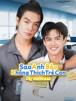 Sao Anh Bảo Không Thích Trẻ Con (My Stubborn) [2025]