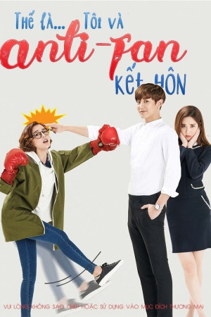 Thế là tôi và Anti-fan kết hôn (So, I Married My Anti-Fan) [2016]