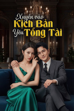 Xuyên Vào Kịch Bản Yêu Tổng Tài (Inside the CEO Romance Script) [2024]
